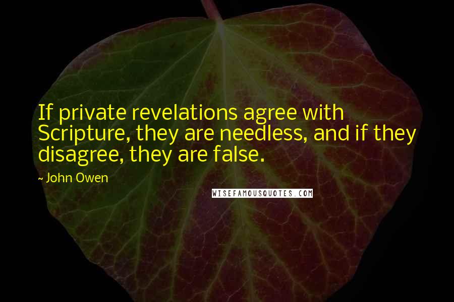 John Owen Quotes: If private revelations agree with Scripture, they are needless, and if they disagree, they are false.