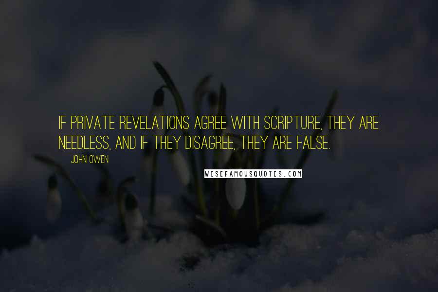 John Owen Quotes: If private revelations agree with Scripture, they are needless, and if they disagree, they are false.