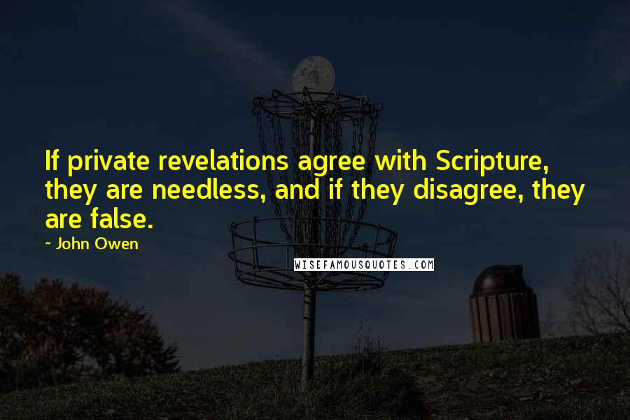 John Owen Quotes: If private revelations agree with Scripture, they are needless, and if they disagree, they are false.