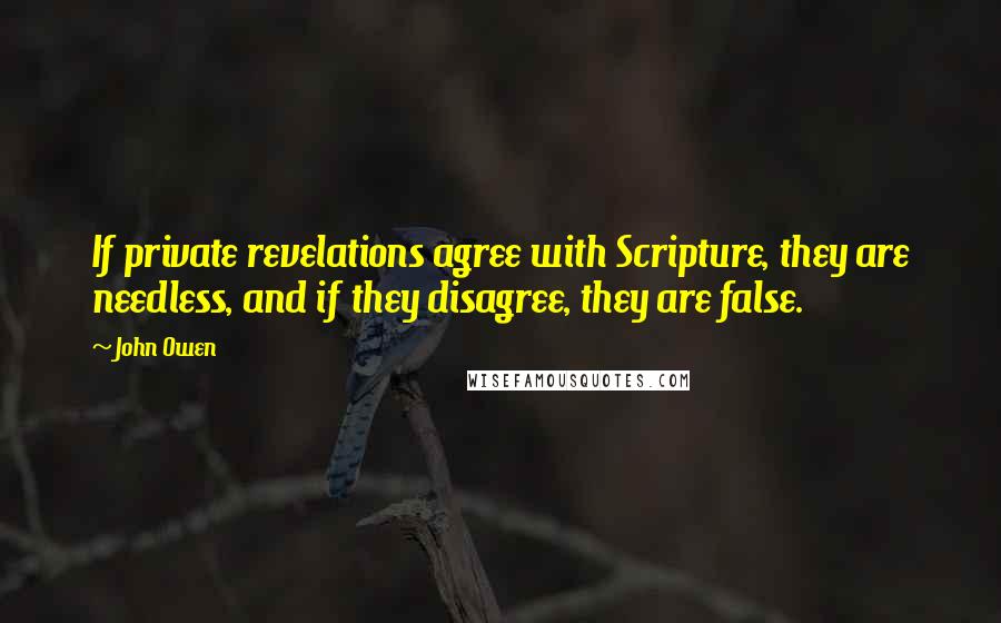 John Owen Quotes: If private revelations agree with Scripture, they are needless, and if they disagree, they are false.