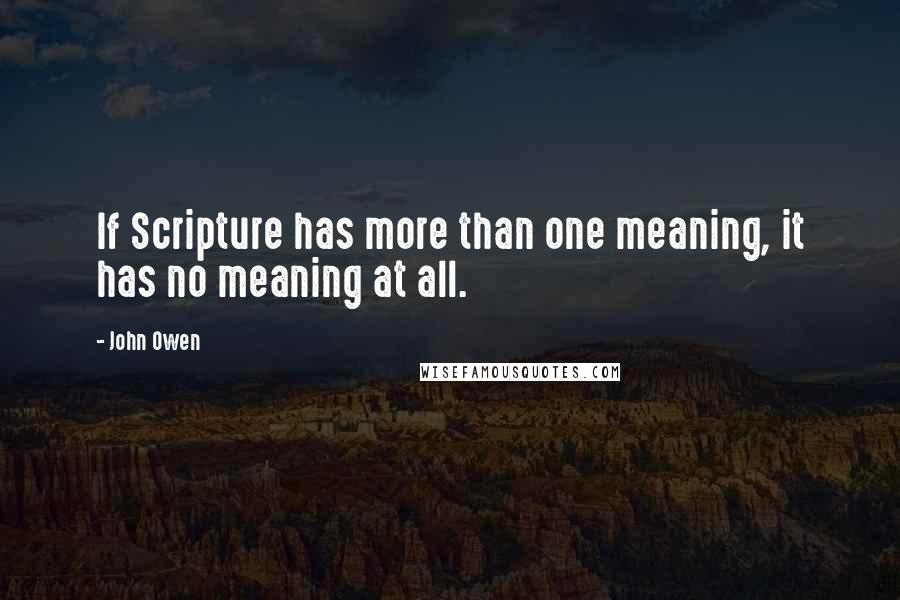 John Owen Quotes: If Scripture has more than one meaning, it has no meaning at all.