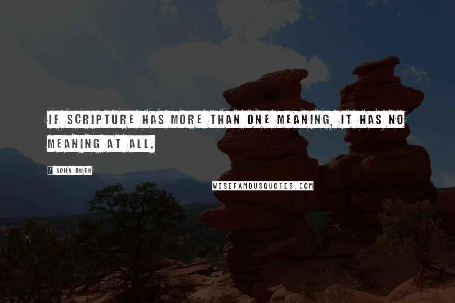 John Owen Quotes: If Scripture has more than one meaning, it has no meaning at all.