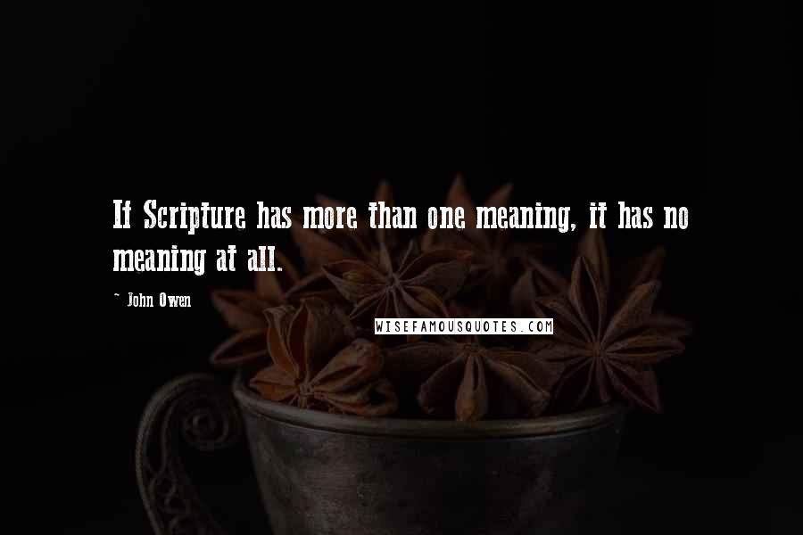 John Owen Quotes: If Scripture has more than one meaning, it has no meaning at all.