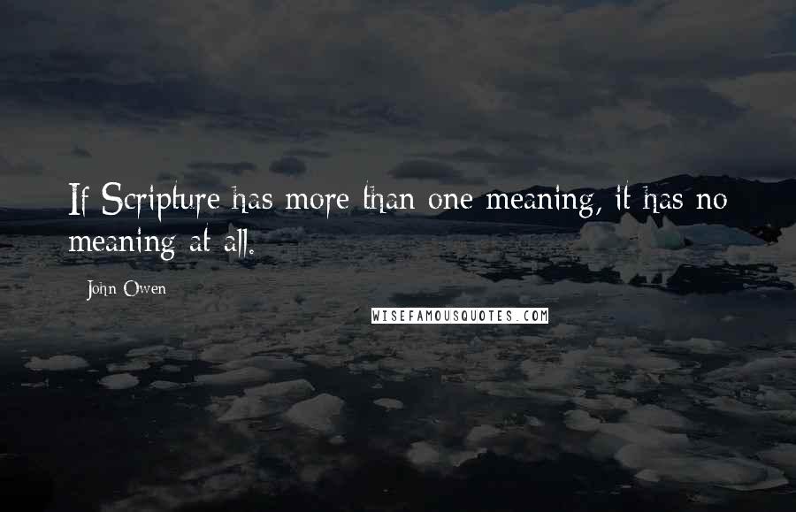 John Owen Quotes: If Scripture has more than one meaning, it has no meaning at all.