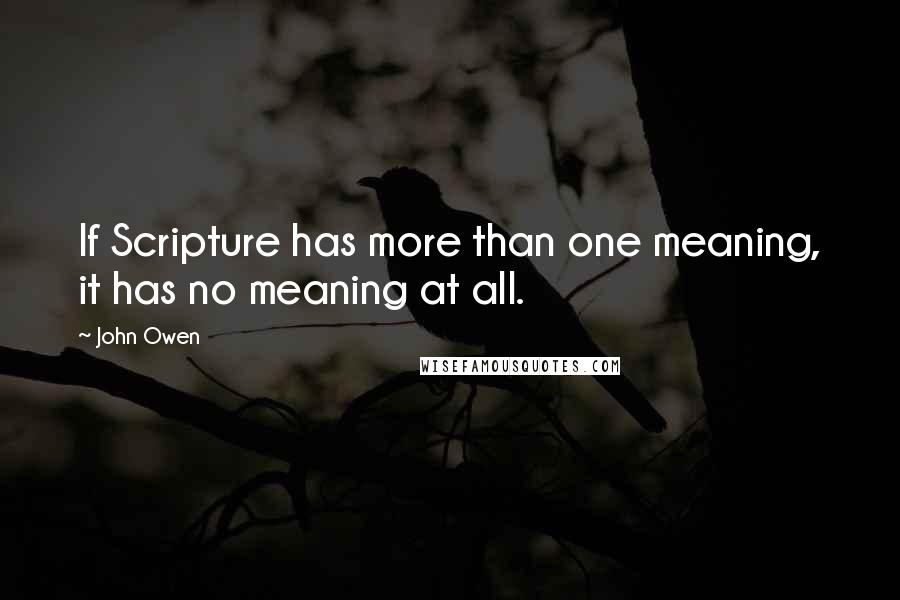 John Owen Quotes: If Scripture has more than one meaning, it has no meaning at all.