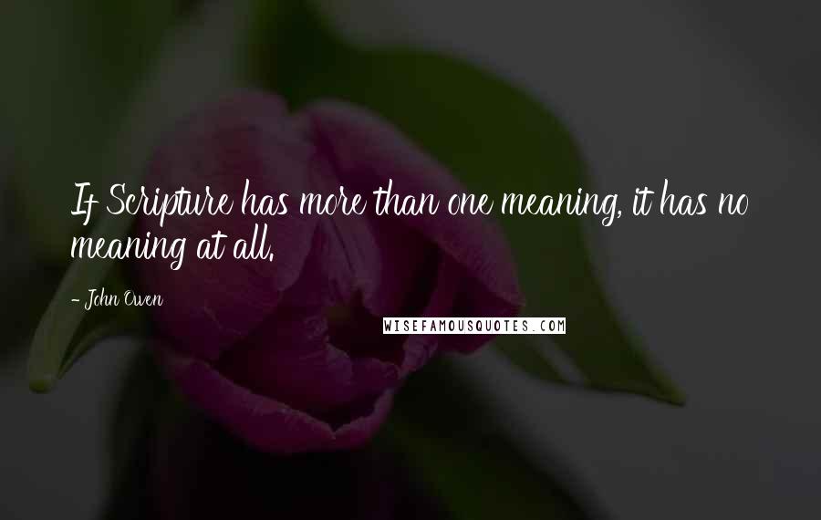 John Owen Quotes: If Scripture has more than one meaning, it has no meaning at all.