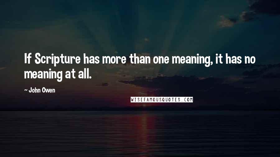 John Owen Quotes: If Scripture has more than one meaning, it has no meaning at all.