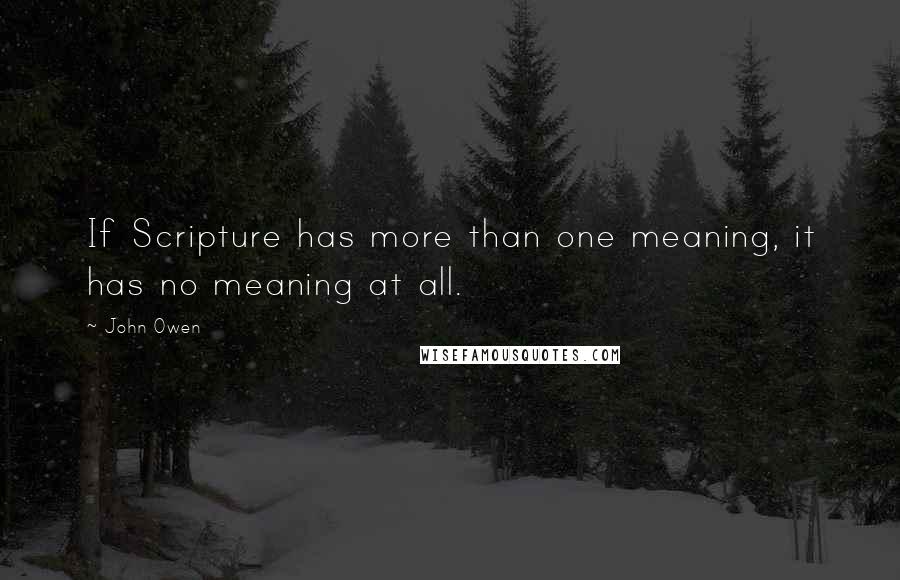 John Owen Quotes: If Scripture has more than one meaning, it has no meaning at all.