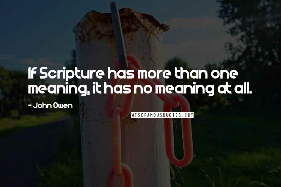 John Owen Quotes: If Scripture has more than one meaning, it has no meaning at all.