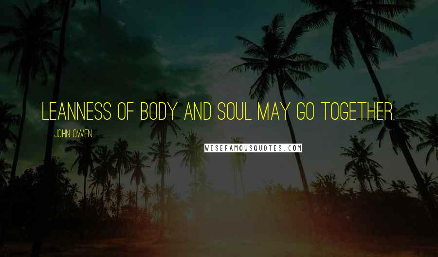 John Owen Quotes: Leanness of body and soul may go together.