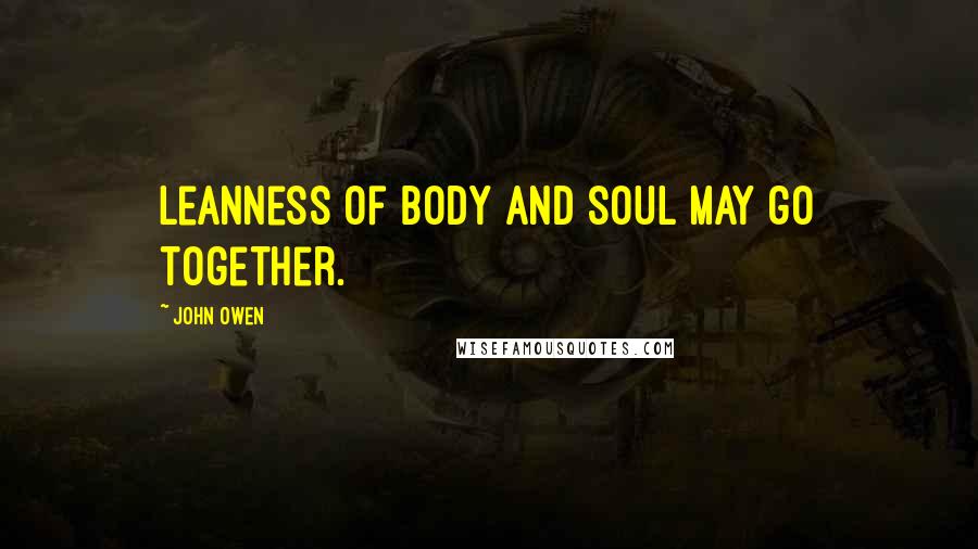 John Owen Quotes: Leanness of body and soul may go together.