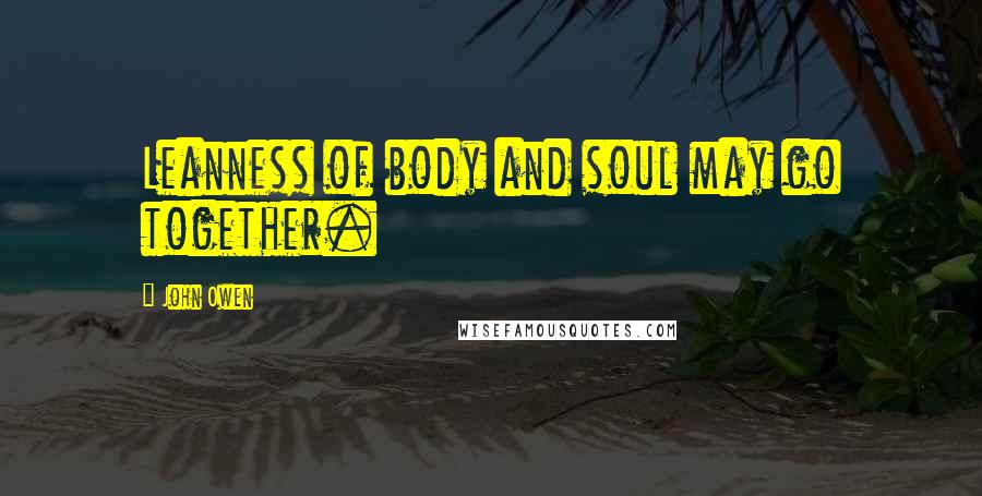 John Owen Quotes: Leanness of body and soul may go together.