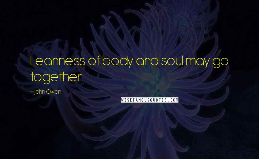 John Owen Quotes: Leanness of body and soul may go together.