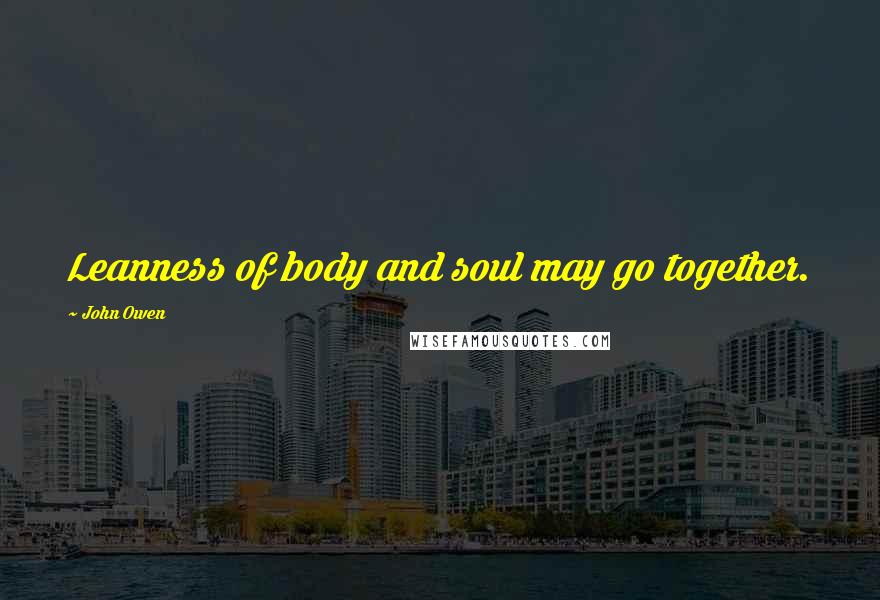 John Owen Quotes: Leanness of body and soul may go together.