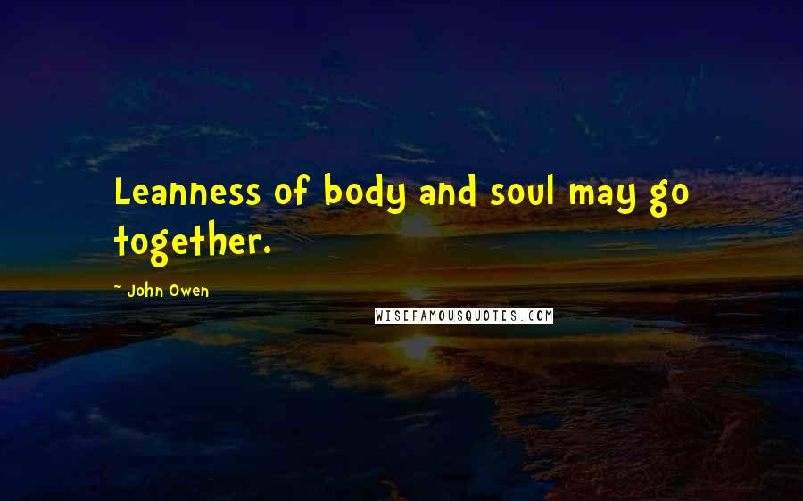 John Owen Quotes: Leanness of body and soul may go together.