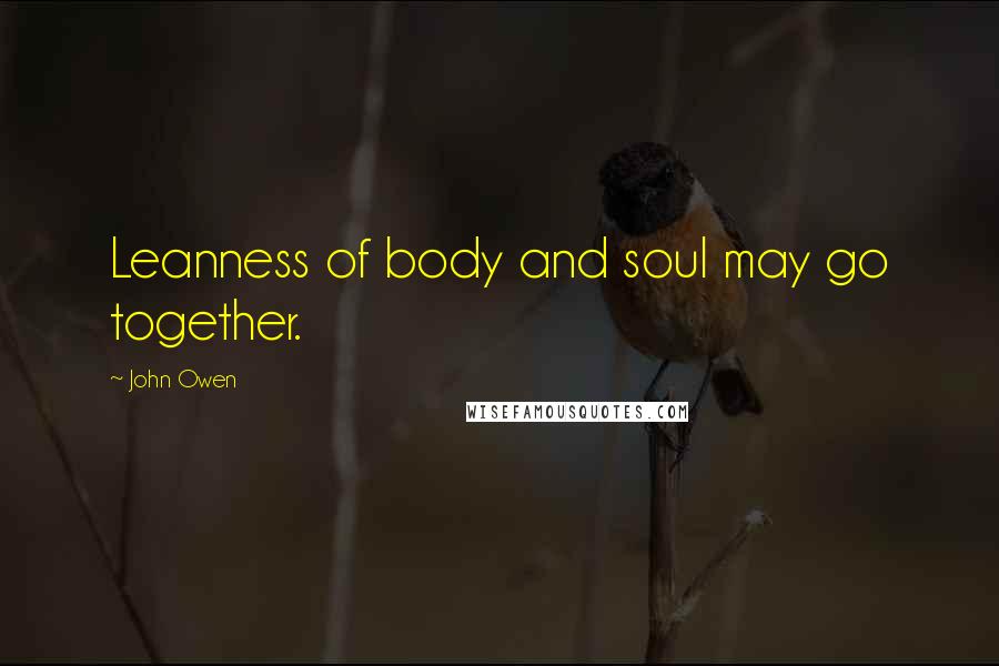 John Owen Quotes: Leanness of body and soul may go together.