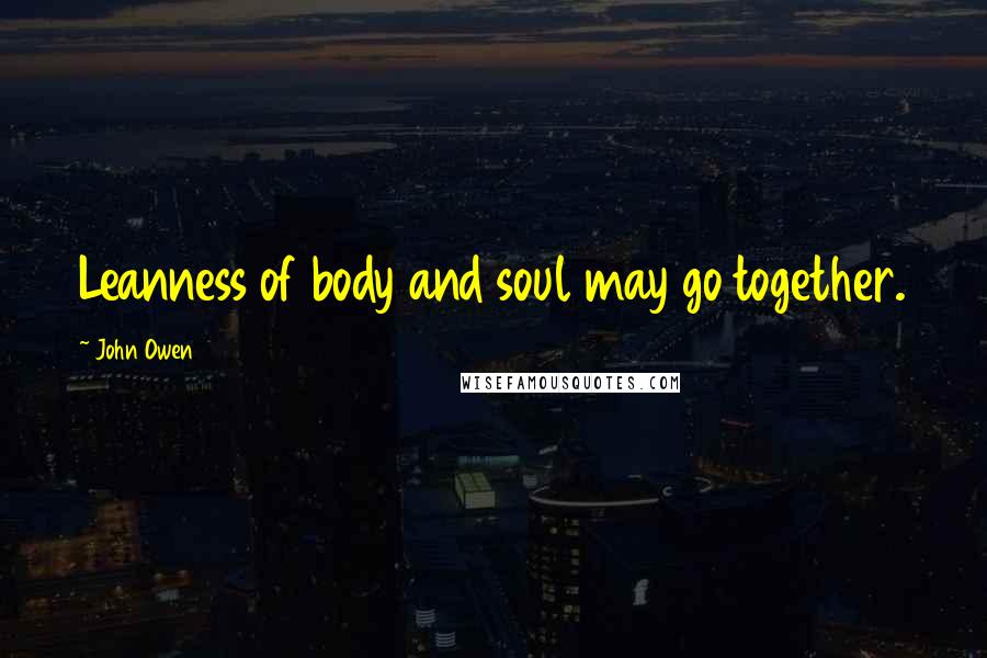 John Owen Quotes: Leanness of body and soul may go together.