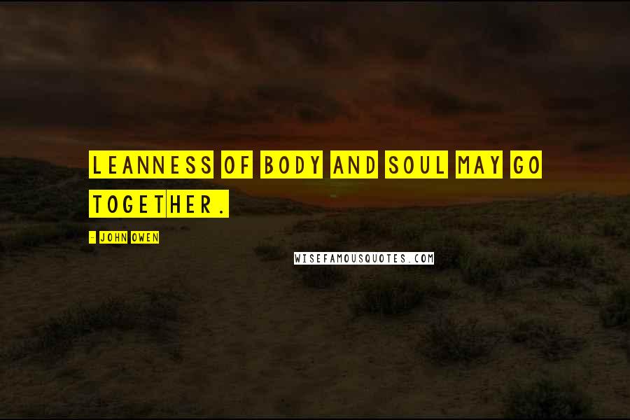 John Owen Quotes: Leanness of body and soul may go together.