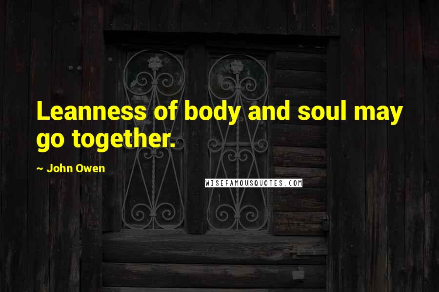 John Owen Quotes: Leanness of body and soul may go together.