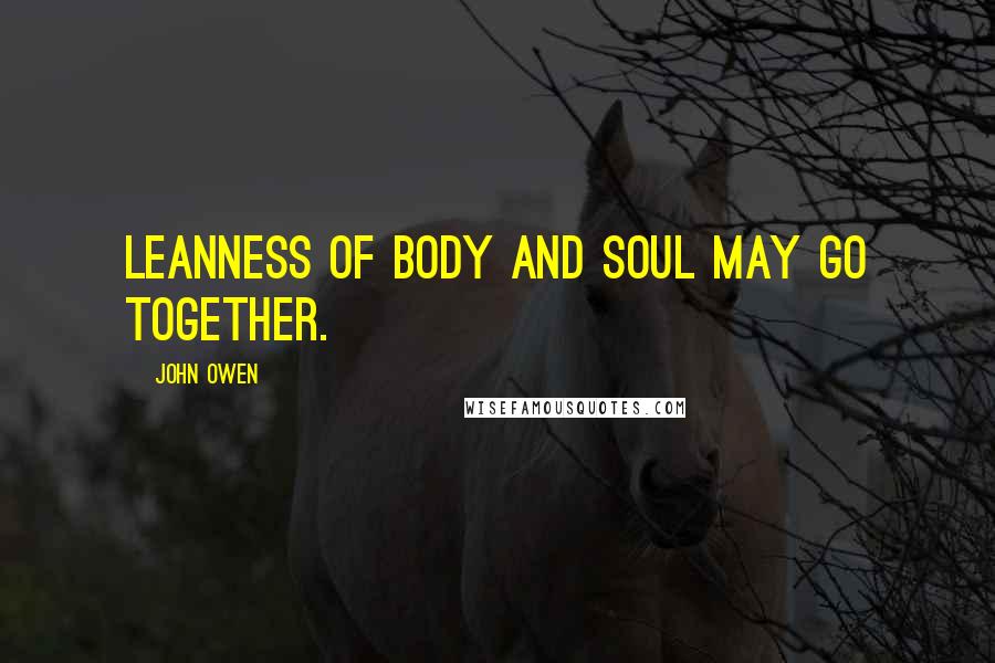 John Owen Quotes: Leanness of body and soul may go together.