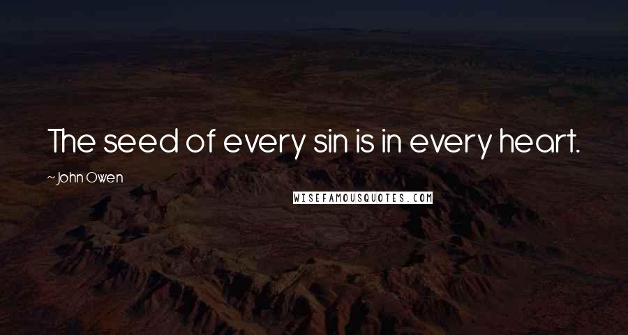 John Owen Quotes: The seed of every sin is in every heart.