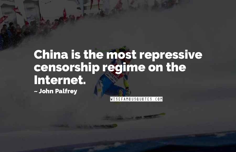 John Palfrey Quotes: China is the most repressive censorship regime on the Internet.