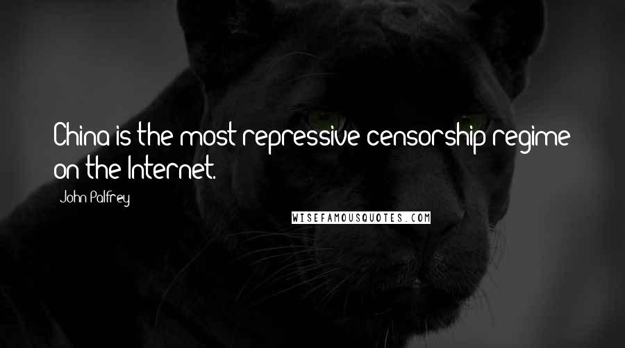 John Palfrey Quotes: China is the most repressive censorship regime on the Internet.