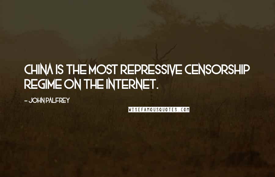 John Palfrey Quotes: China is the most repressive censorship regime on the Internet.