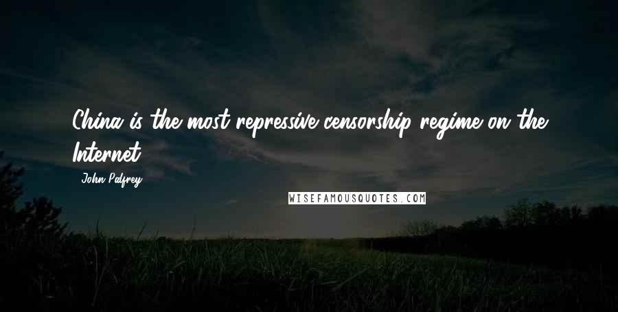John Palfrey Quotes: China is the most repressive censorship regime on the Internet.