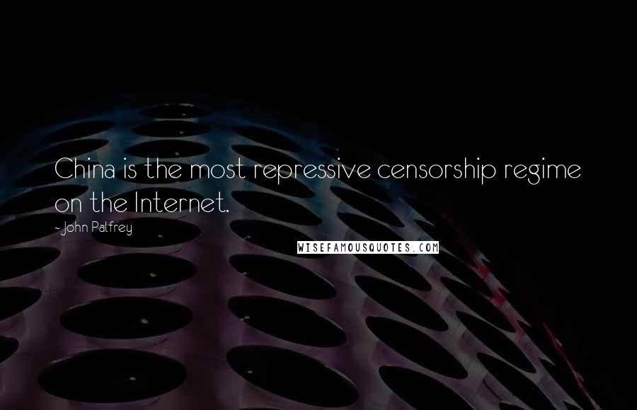 John Palfrey Quotes: China is the most repressive censorship regime on the Internet.
