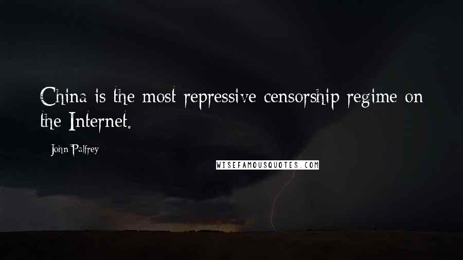 John Palfrey Quotes: China is the most repressive censorship regime on the Internet.