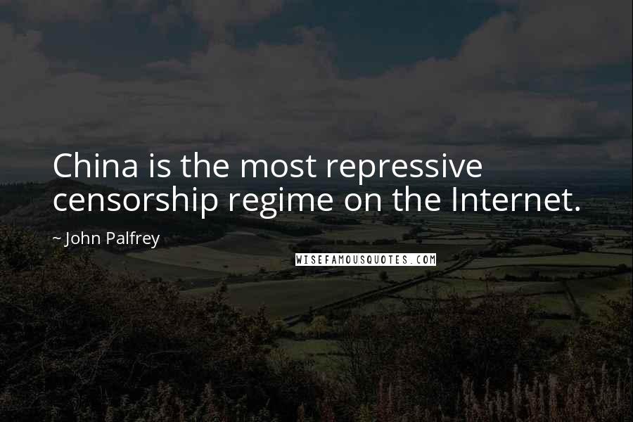 John Palfrey Quotes: China is the most repressive censorship regime on the Internet.