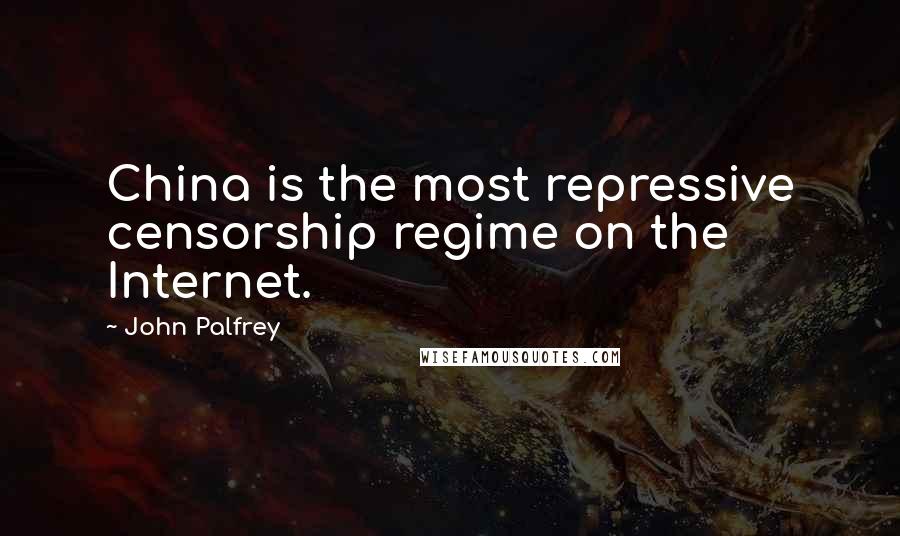 John Palfrey Quotes: China is the most repressive censorship regime on the Internet.