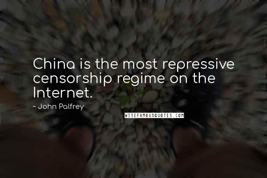 John Palfrey Quotes: China is the most repressive censorship regime on the Internet.