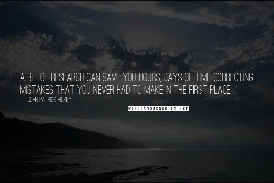 John Patrick Hickey Quotes: A bit of research can save you hours, days of time correcting mistakes that you never had to make in the first place.