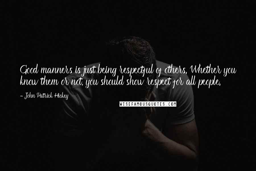 John Patrick Hickey Quotes: Good manners is just being respectful of others. Whether you know them or not, you should show respect for all people.