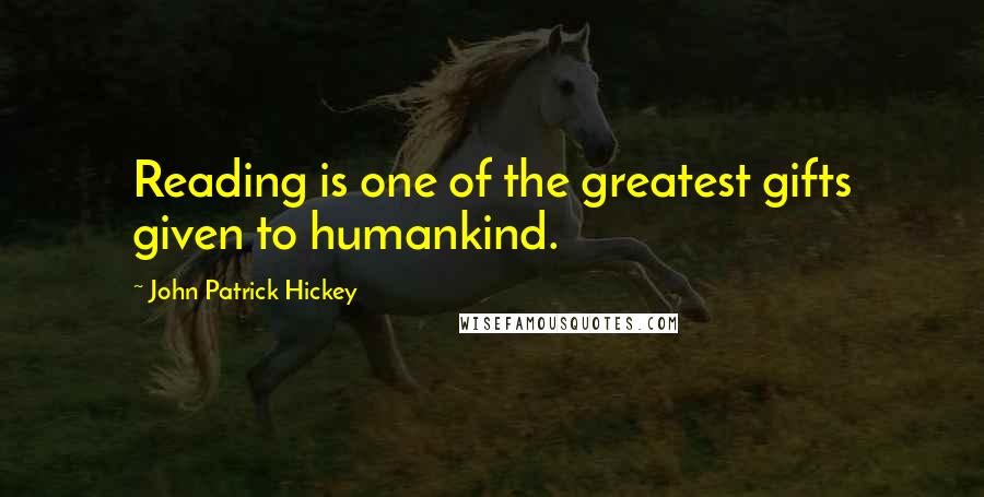 John Patrick Hickey Quotes: Reading is one of the greatest gifts given to humankind.