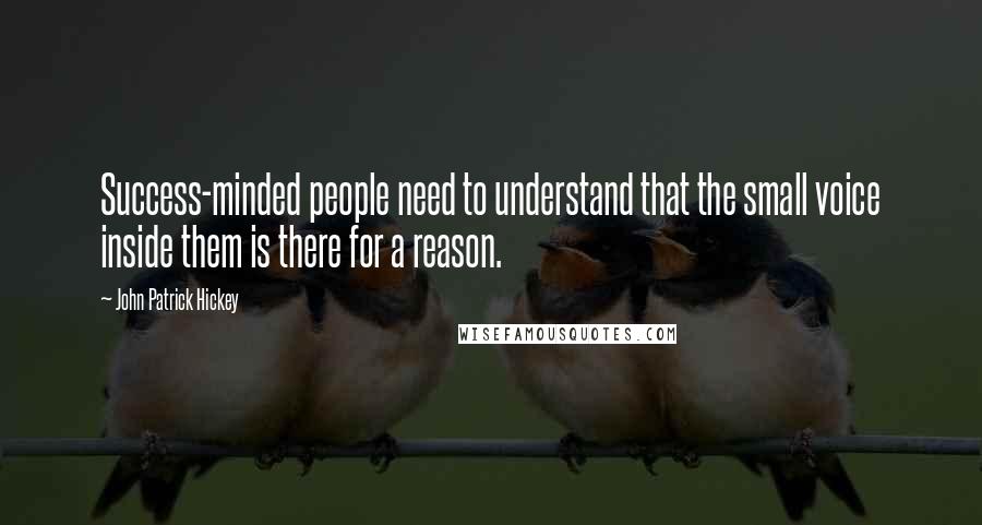 John Patrick Hickey Quotes: Success-minded people need to understand that the small voice inside them is there for a reason.