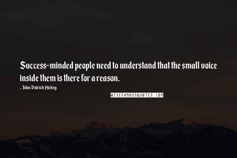 John Patrick Hickey Quotes: Success-minded people need to understand that the small voice inside them is there for a reason.