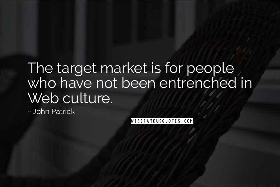 John Patrick Quotes: The target market is for people who have not been entrenched in Web culture.