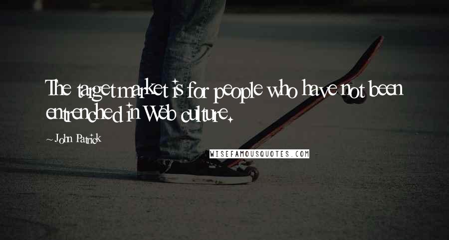 John Patrick Quotes: The target market is for people who have not been entrenched in Web culture.