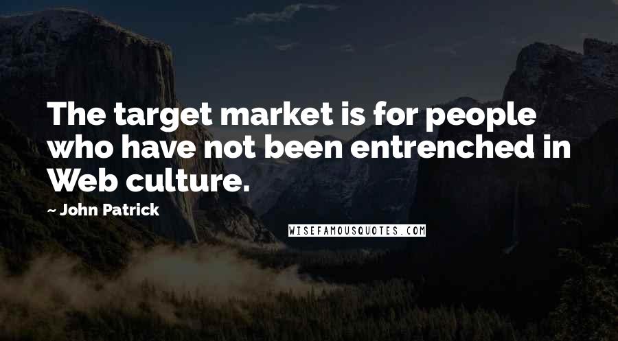 John Patrick Quotes: The target market is for people who have not been entrenched in Web culture.