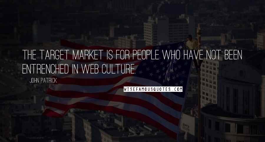 John Patrick Quotes: The target market is for people who have not been entrenched in Web culture.