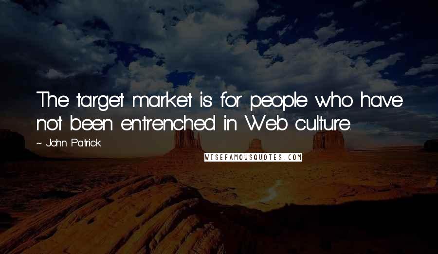 John Patrick Quotes: The target market is for people who have not been entrenched in Web culture.