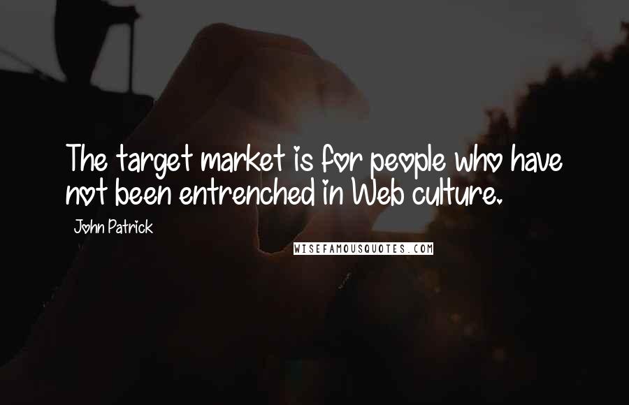 John Patrick Quotes: The target market is for people who have not been entrenched in Web culture.