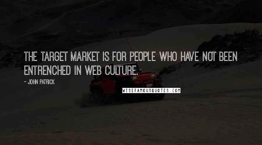 John Patrick Quotes: The target market is for people who have not been entrenched in Web culture.
