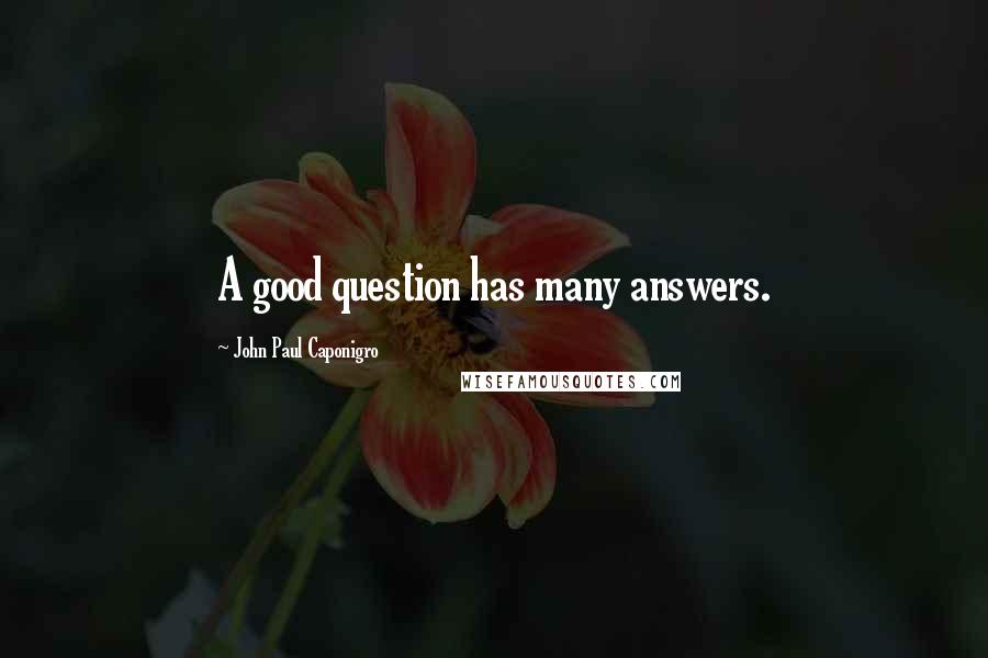 John Paul Caponigro Quotes: A good question has many answers.