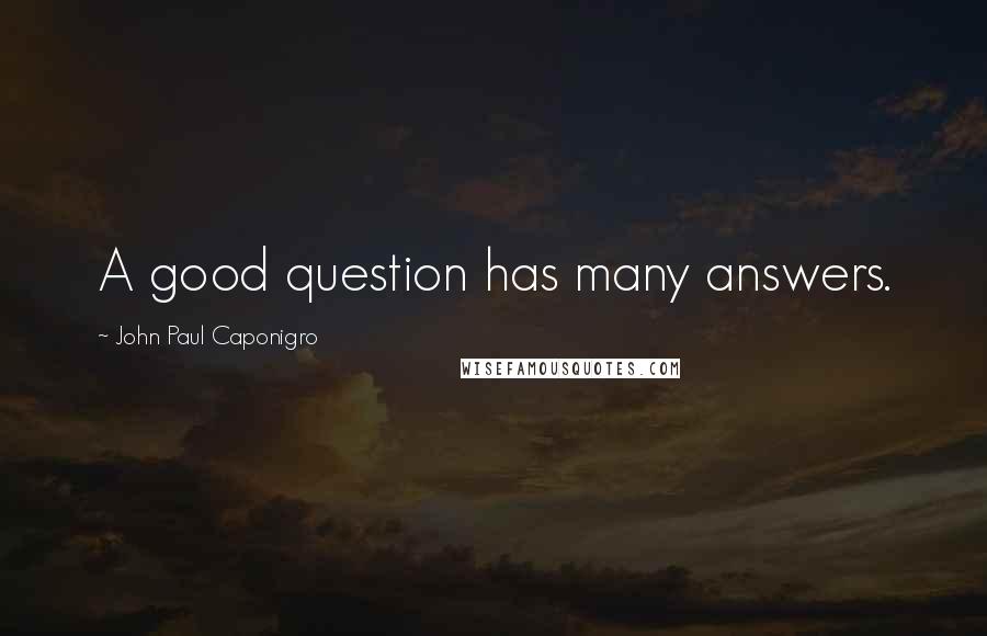 John Paul Caponigro Quotes: A good question has many answers.