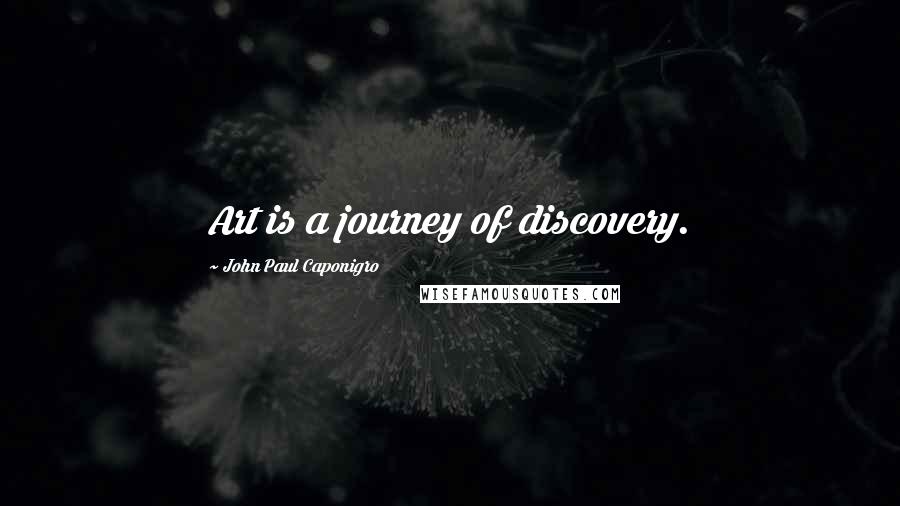 John Paul Caponigro Quotes: Art is a journey of discovery.