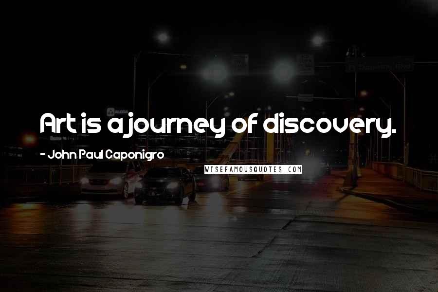 John Paul Caponigro Quotes: Art is a journey of discovery.